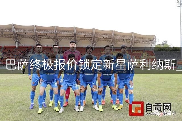 巴萨终极报价锁定新星萨利纳斯 600万欧+浮动条款+青训租借组合拳
